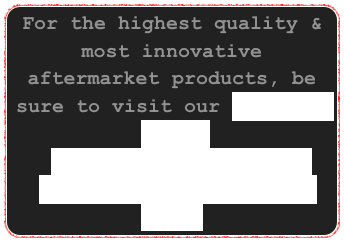 For the highest quality & most innovative aftermarket products, be sure to visit our Business List.
PLEASE CLICK HERE TO
VIEW PRODUCT & INSTALL INFO!