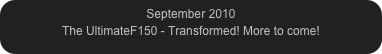 September 2010
The UltimateF150 - Transformed! More to come!